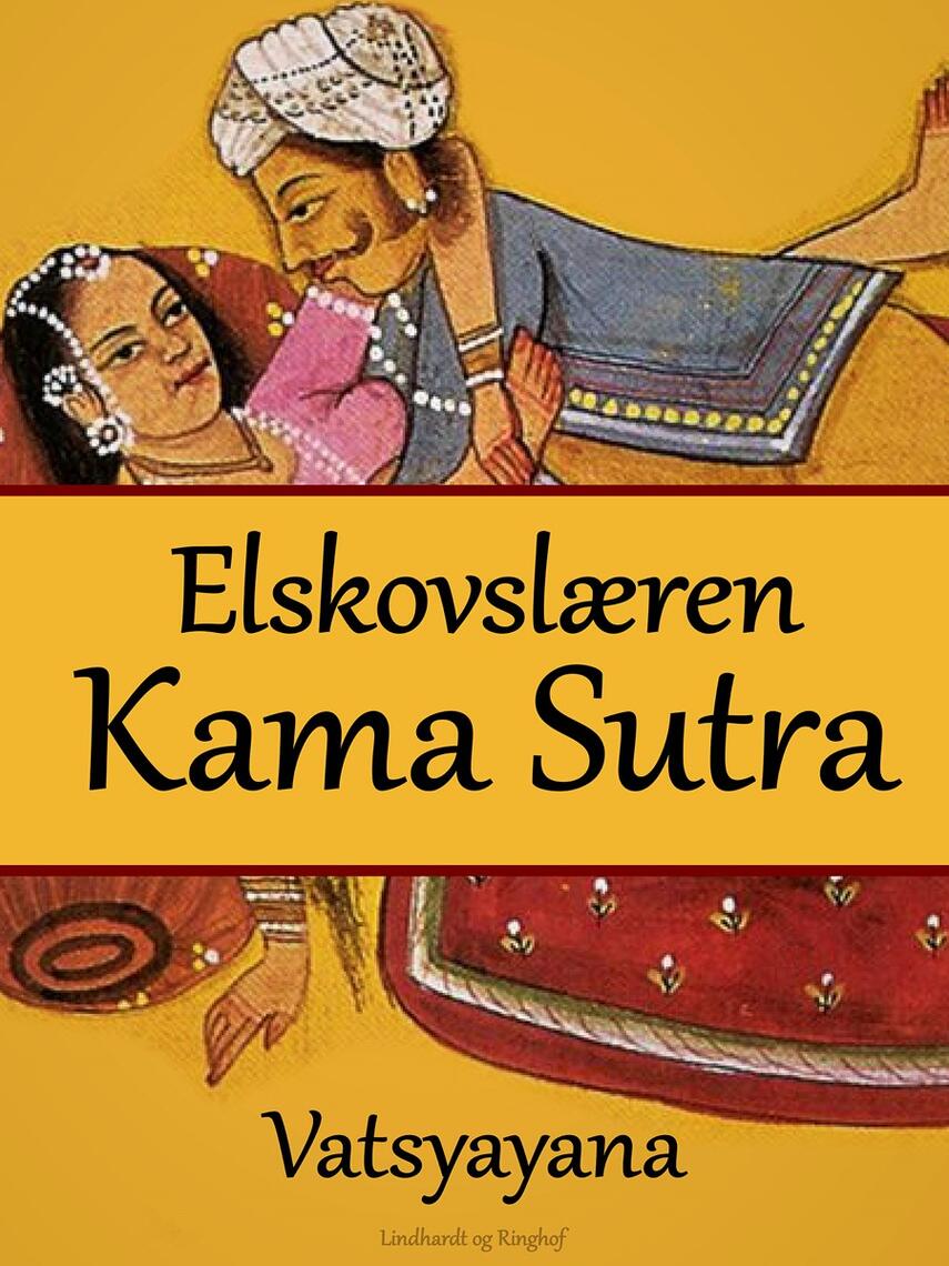 Vātsyāyana: Elskovslæren Kama Sutra : med uddrag af Koka Shastra, Ananga Ranga og andre berømte indiske elskovstekster