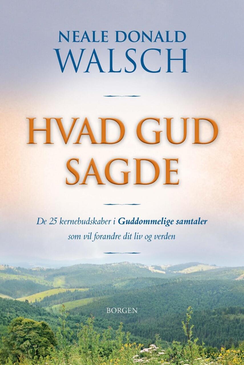 Neale Donald Walsch: Hvad Gud sagde : de 25 kernebudskaber i Guddommelige samtaler, som vil forandre dit liv og verden