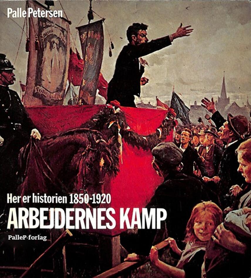 Palle Petersen (f. 1943): Her er historien : Arbejdernes kamp : 1850-1920
