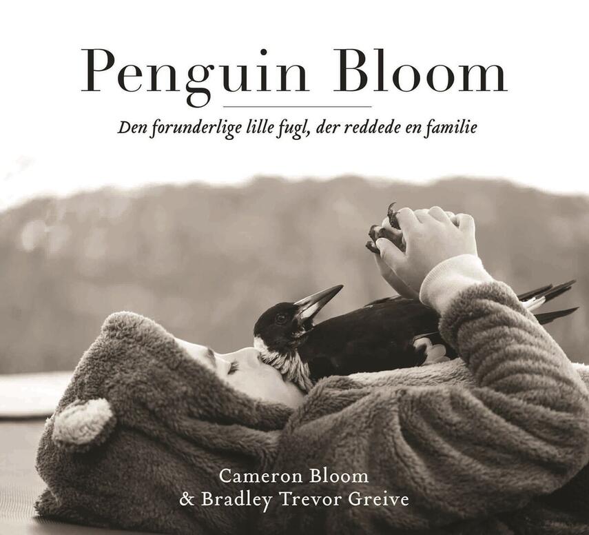 Cameron Bloom, Bradley Trevor Greive: Penguin Bloom : den forunderlige lille fugl, der reddede en familie