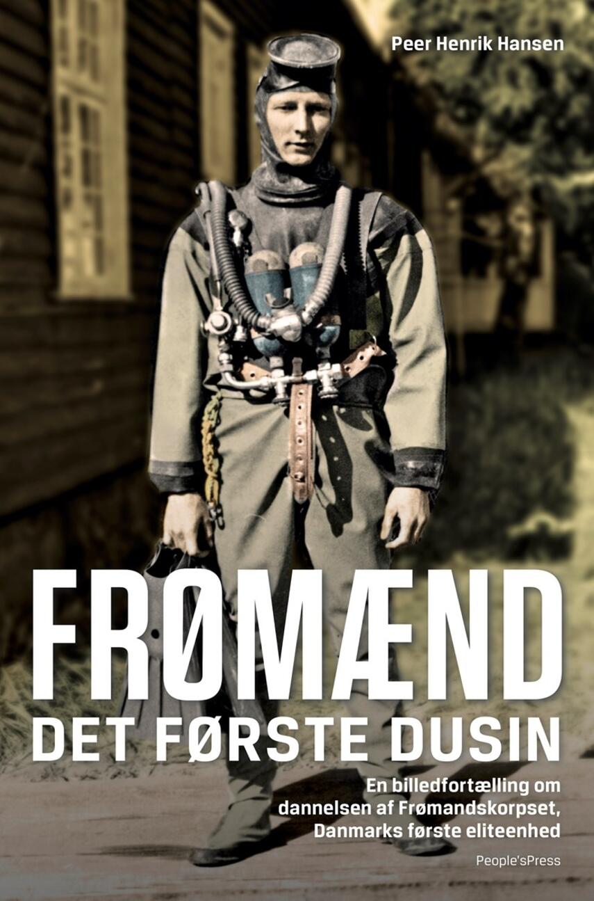 Peer Henrik Hansen: Frømænd : det første dusin : en billedfortælling om dannelsen af Frømandskorpset, Danmarks første eliteenhed