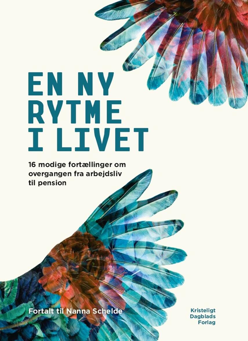 Nanna Schelde (f. 1979): En ny rytme i livet : 16 modige fortællinger om overgangen fra arbejdsliv til pension