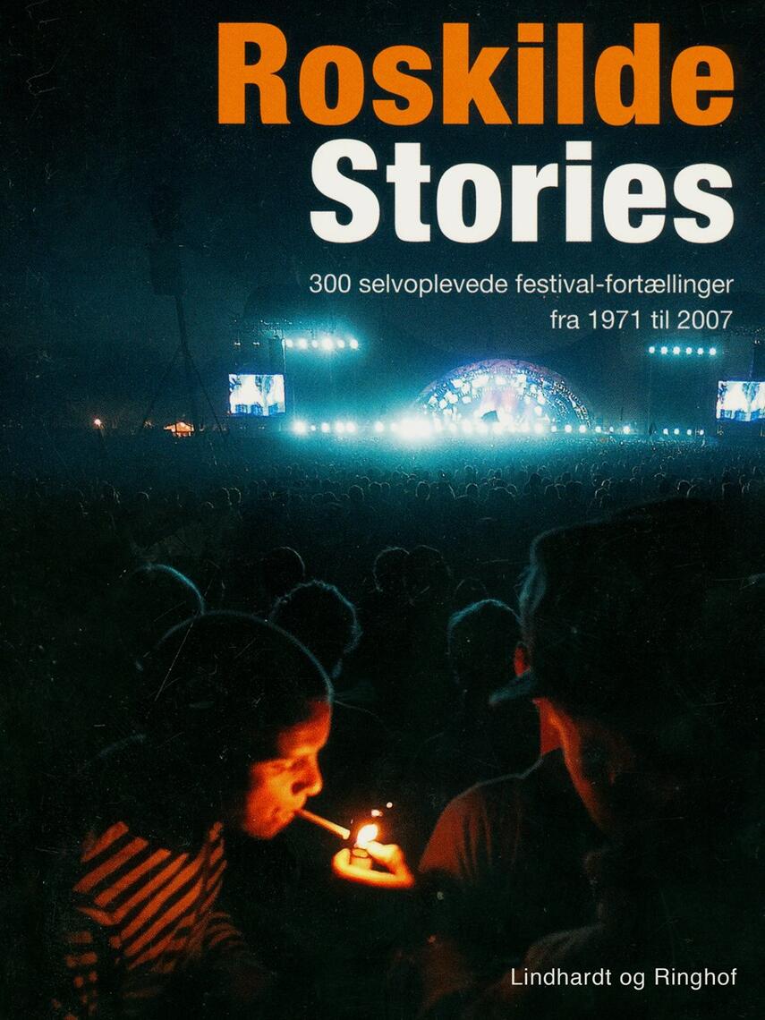 : Roskilde stories : 300 selvoplevede festivalfortællinger fra 1971 til 2007