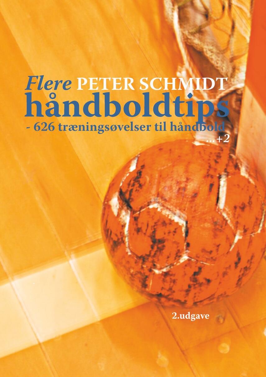 Peter Schmidt (f. 1964): Flere håndboldtips : 626 træningsøvelser til håndbold - (+2)