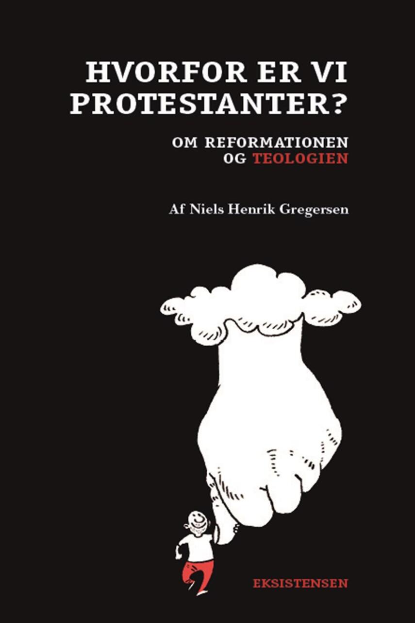 Niels Henrik Gregersen (f. 1956): Hvorfor er vi protestanter? : om reformationen og teologien