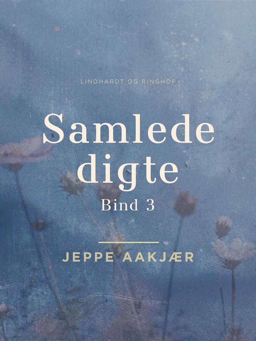 Jeppe Aakjær: Samlede digte. Bind 3