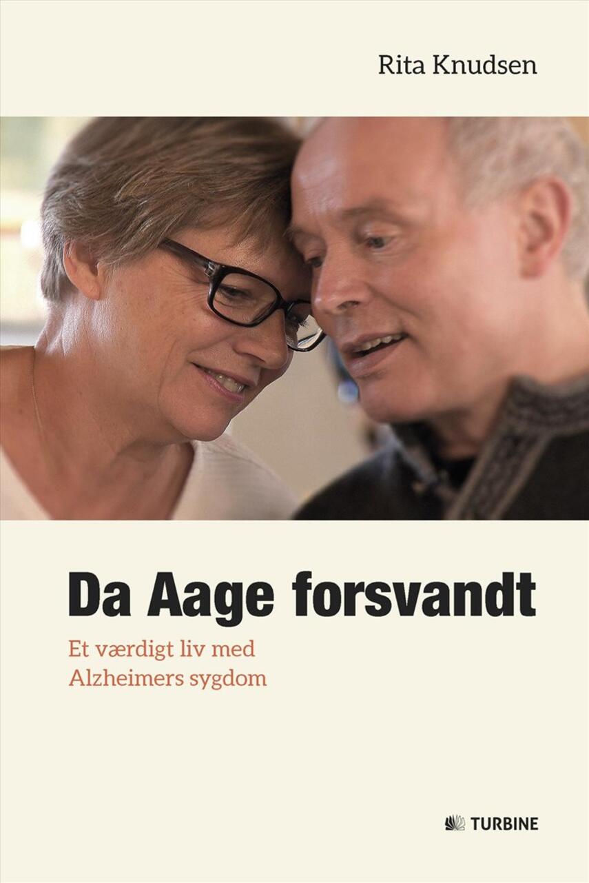 Rita Knudsen (f. 1952): Da Aage forsvandt : et værdigt liv med Alzheimers sygdom