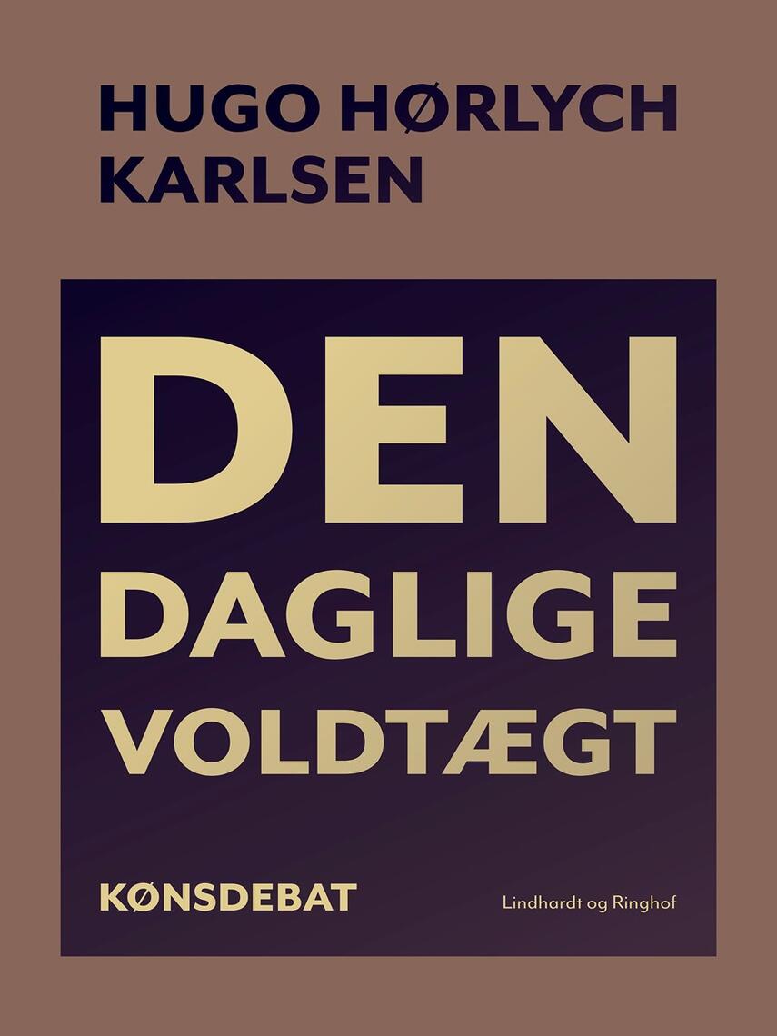 Hugo Hørlych Karlsen: Den daglige voldtægt : en bog om manden, barnet, kvinden og arbejdet