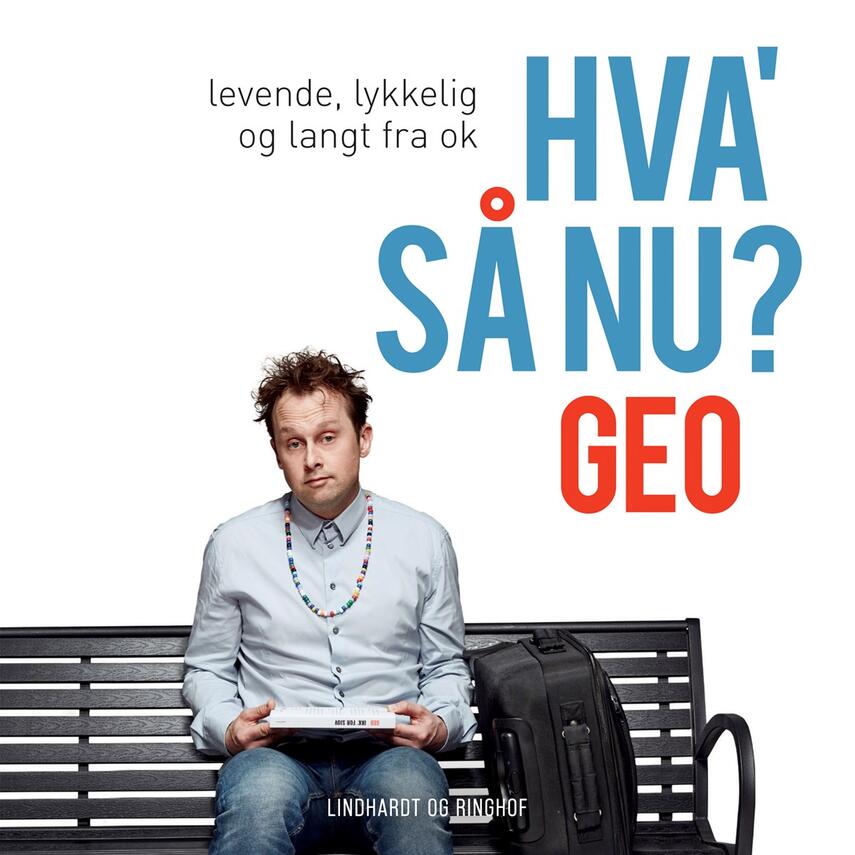Geo (f. 1975): Hva' så nu? : levende, lykkelig og langt fra ok