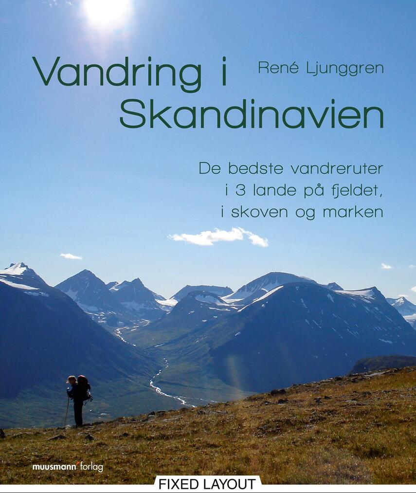 René Ljunggren (f. 1949): Vandring i Skandinavien : de bedste vandreruter i 3 lande på fjeldet, i skoven og marken