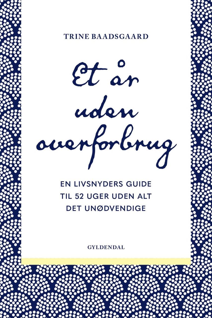 Trine Baadsgaard: Et år uden overforbrug : en livsnyders guide til 52 uger uden alt det unødvendige