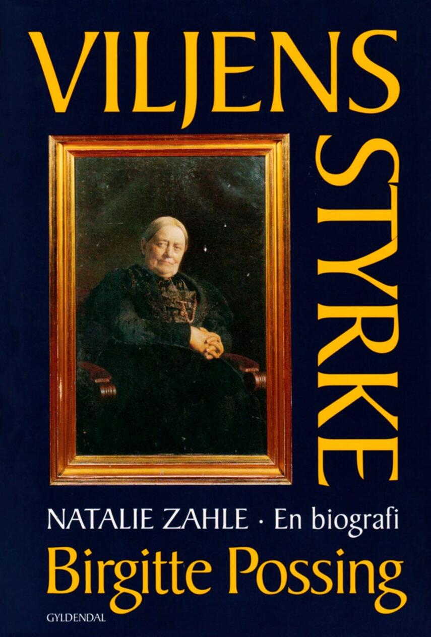 Birgitte Possing: Viljens styrke : Natalie Zahle - en biografi om dannelse, køn og magtfuldkommenhed