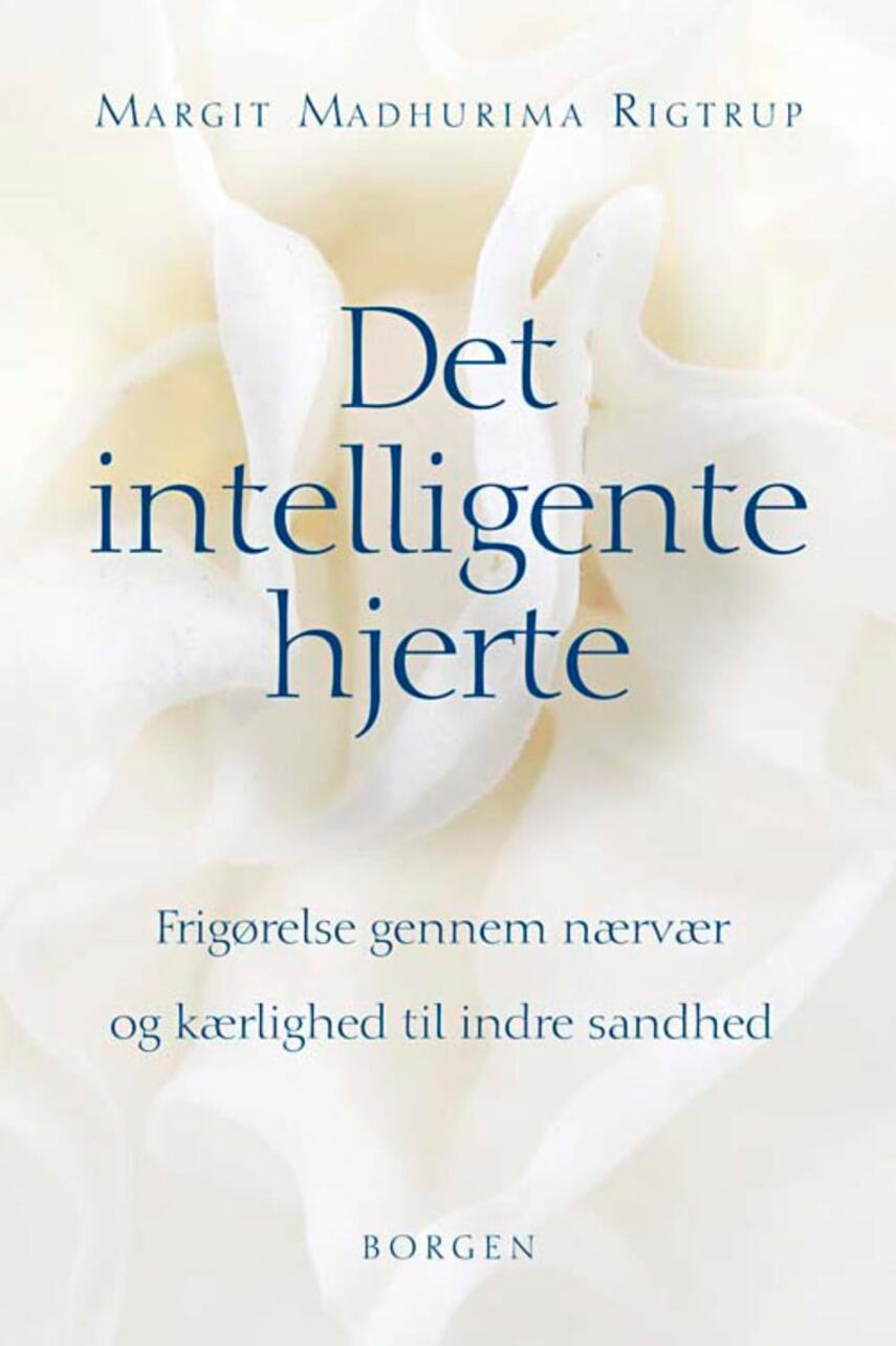 Margit Madhurima Rigtrup: Det intelligente hjerte : frigørelse gennem nærvær og kærlighed til indre sandhed