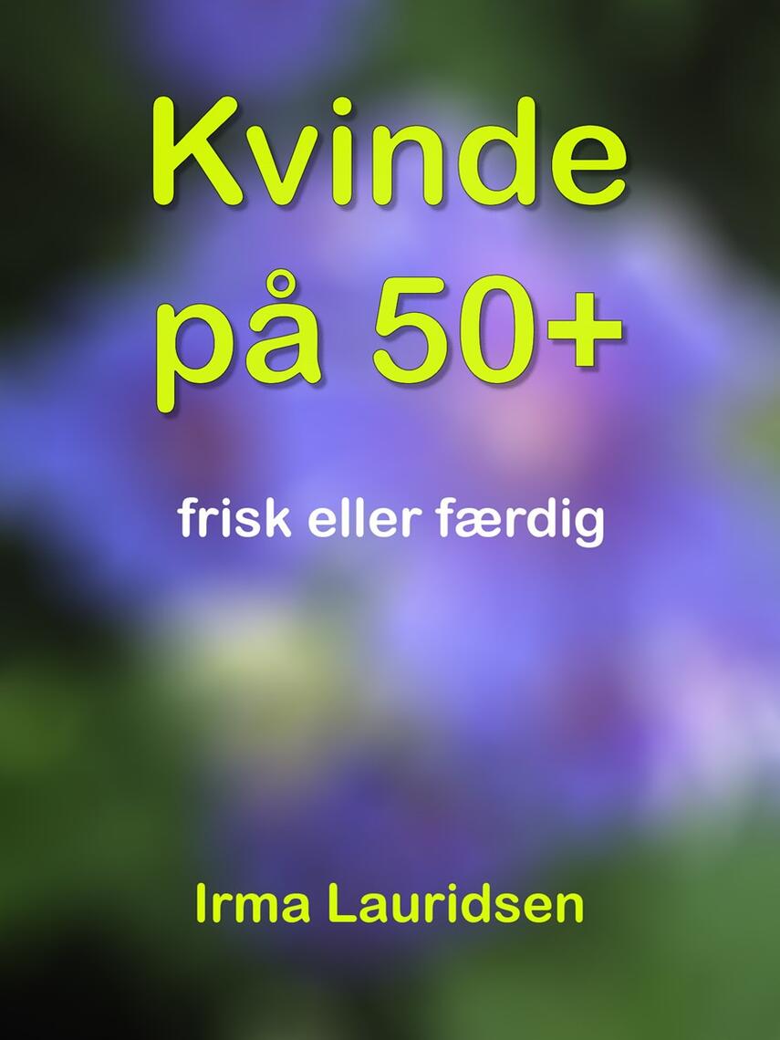 Irma Lauridsen: Kvinde på 50+ : frisk eller færdig : samtalebog om kvinders alder