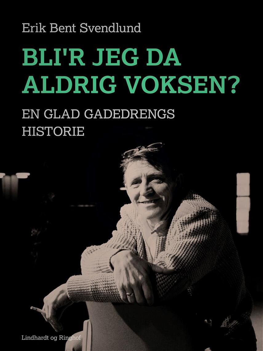 Erik Bent Svendlund: Blir' jeg da aldrig voksen? : en glad gadedrengs historie