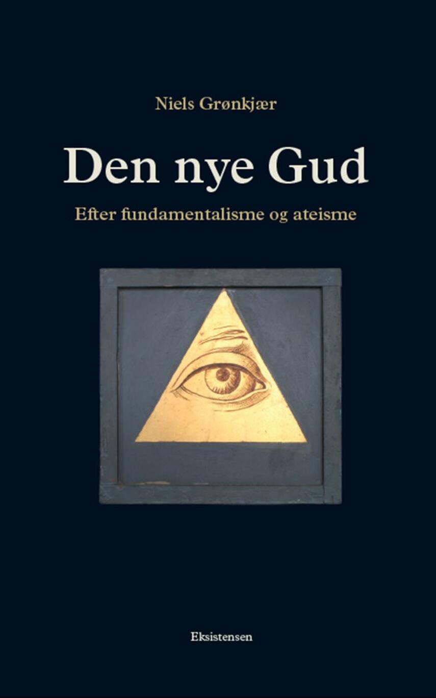 Niels Grønkjær: Den nye Gud : efter fundamentalisme og ateisme