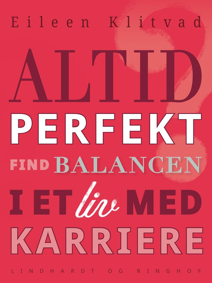 Eileen Klitvad: Altid perfekt? : få balance i et liv med karriere