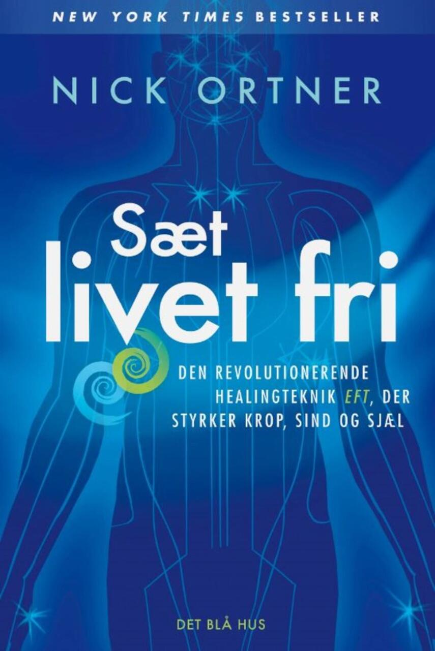 Nick Ortner: Sæt livet fri : den revolutionerende healingteknik EFT, der styrker krop, sind og sjæl