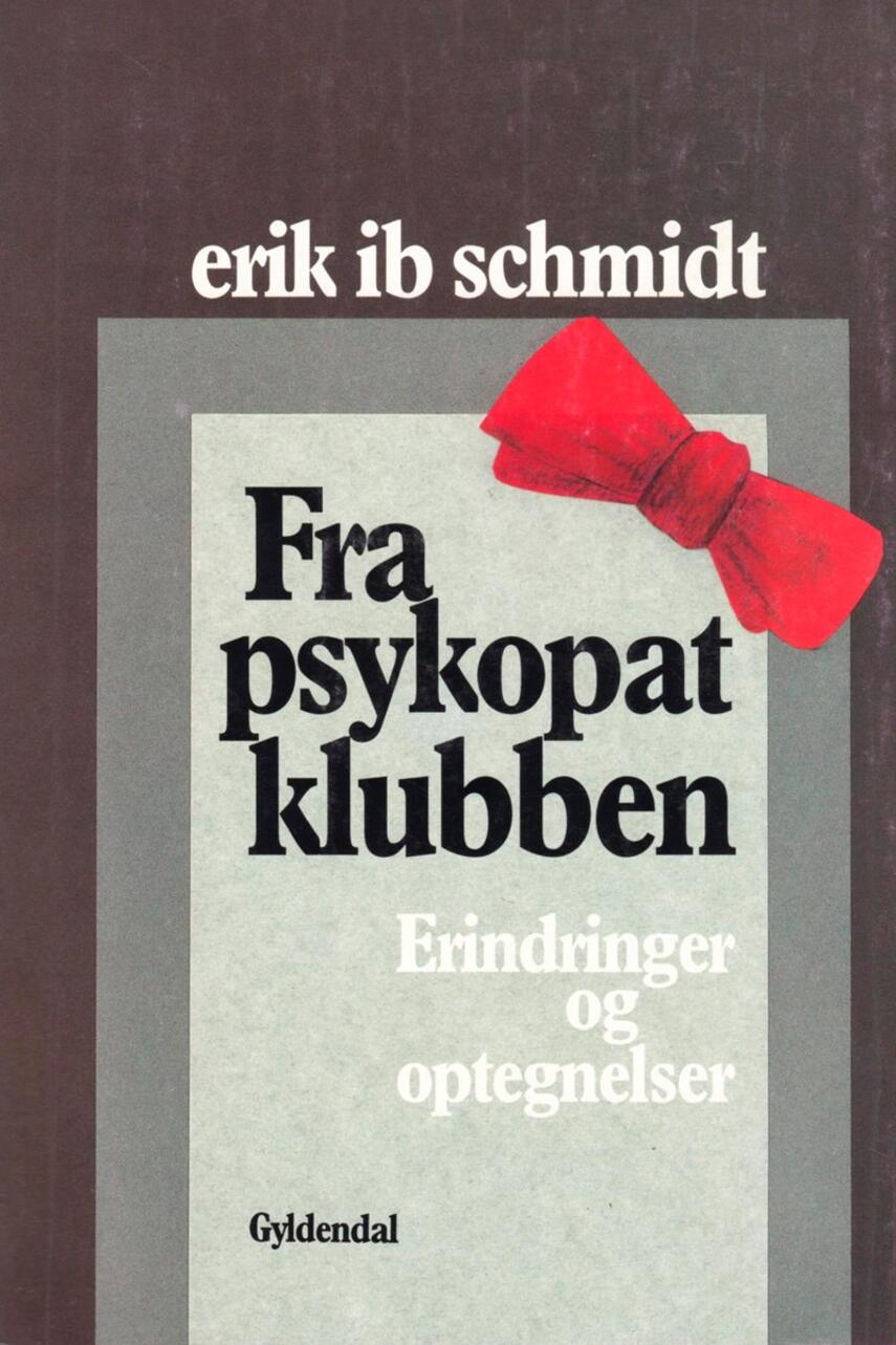 Erik Ib Schmidt (f. 1911): Fra psykopatklubben : erindringer og optegnelser