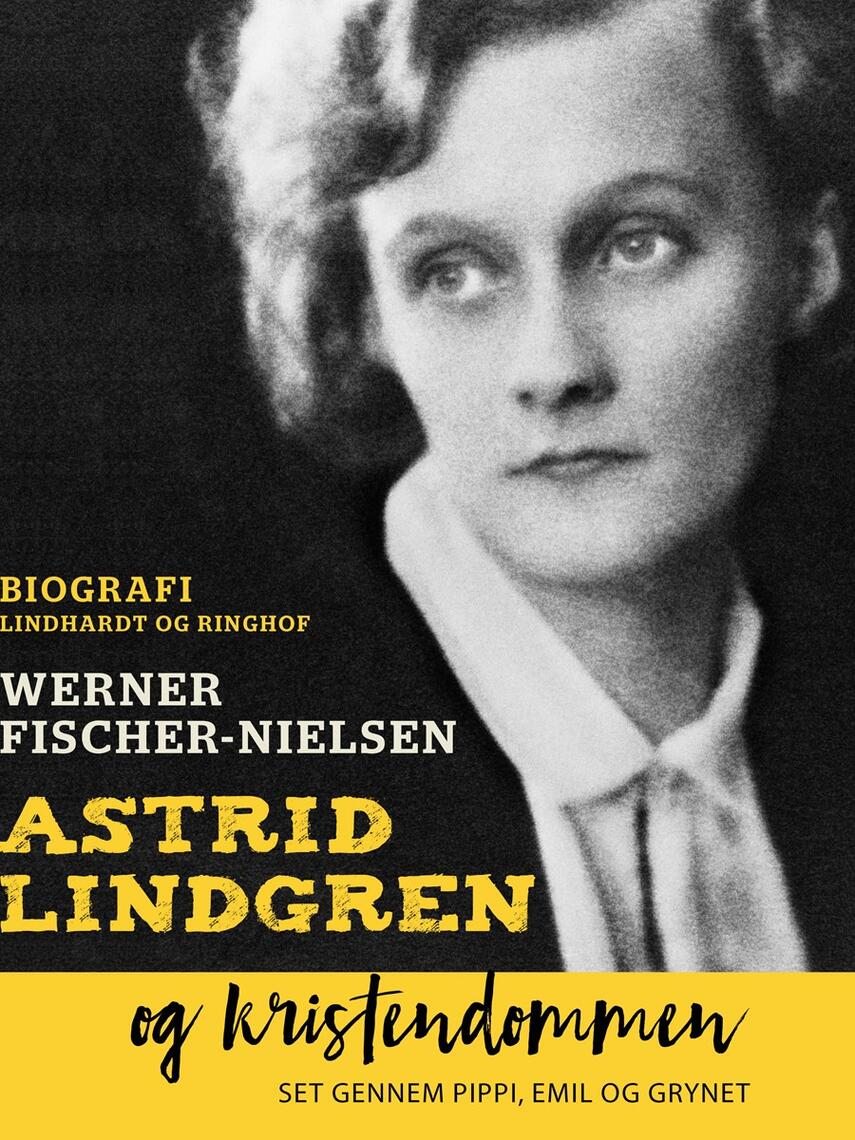 Werner Fischer-Nielsen: Astrid Lindgren og kristendommen : set gennem Pippi, Emil og Grynet : om de religiøse temaer i Astrid Lindgrens forfatterskab