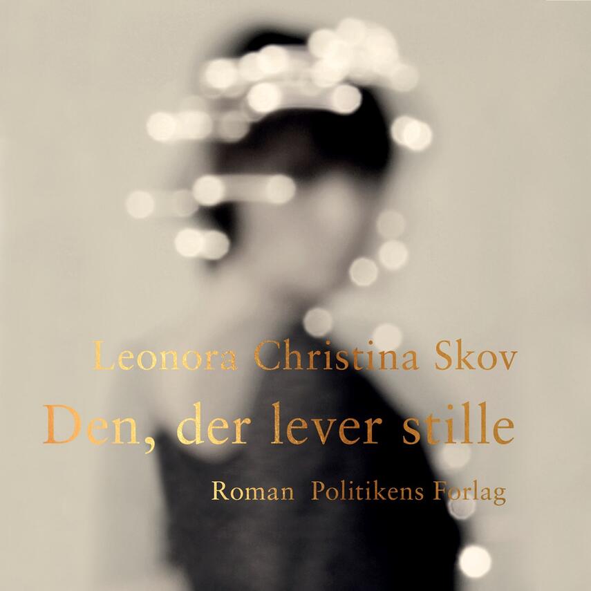 Leonora Christina Skov: Den, der lever stille : roman