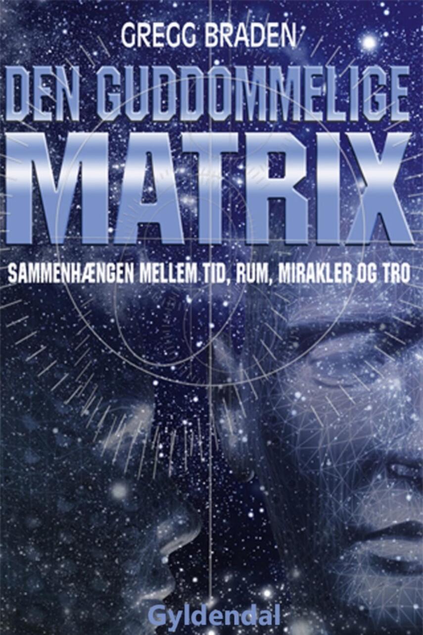 Gregg Braden: Den guddommelige matrix : sammenhængen mellem tid, rum, mirakler og tro