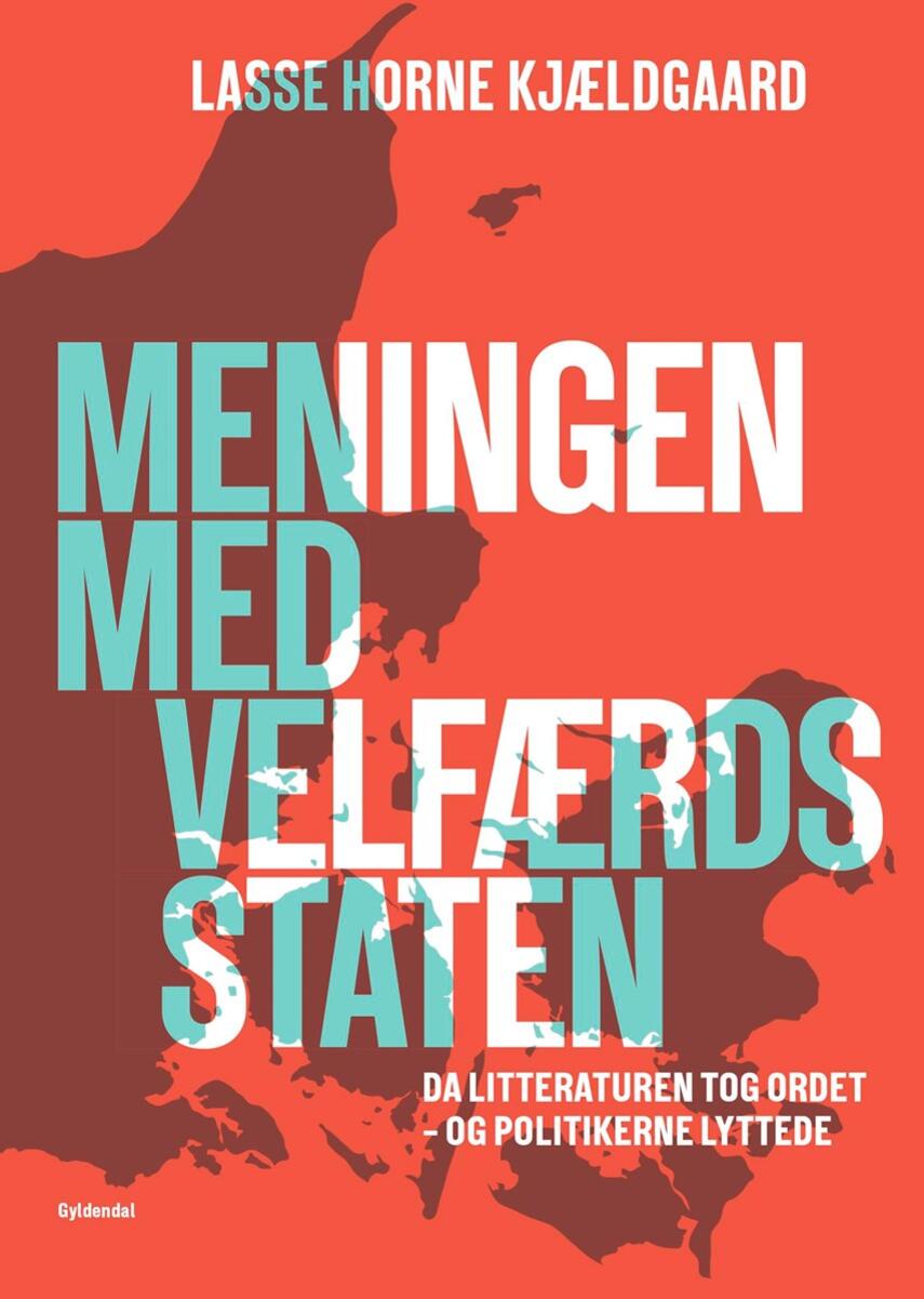 Lasse Horne Kjældgaard: Meningen med velfærdsstaten : da litteraturen tog ordet - og politikerne lyttede (Bearbejdet udgave)