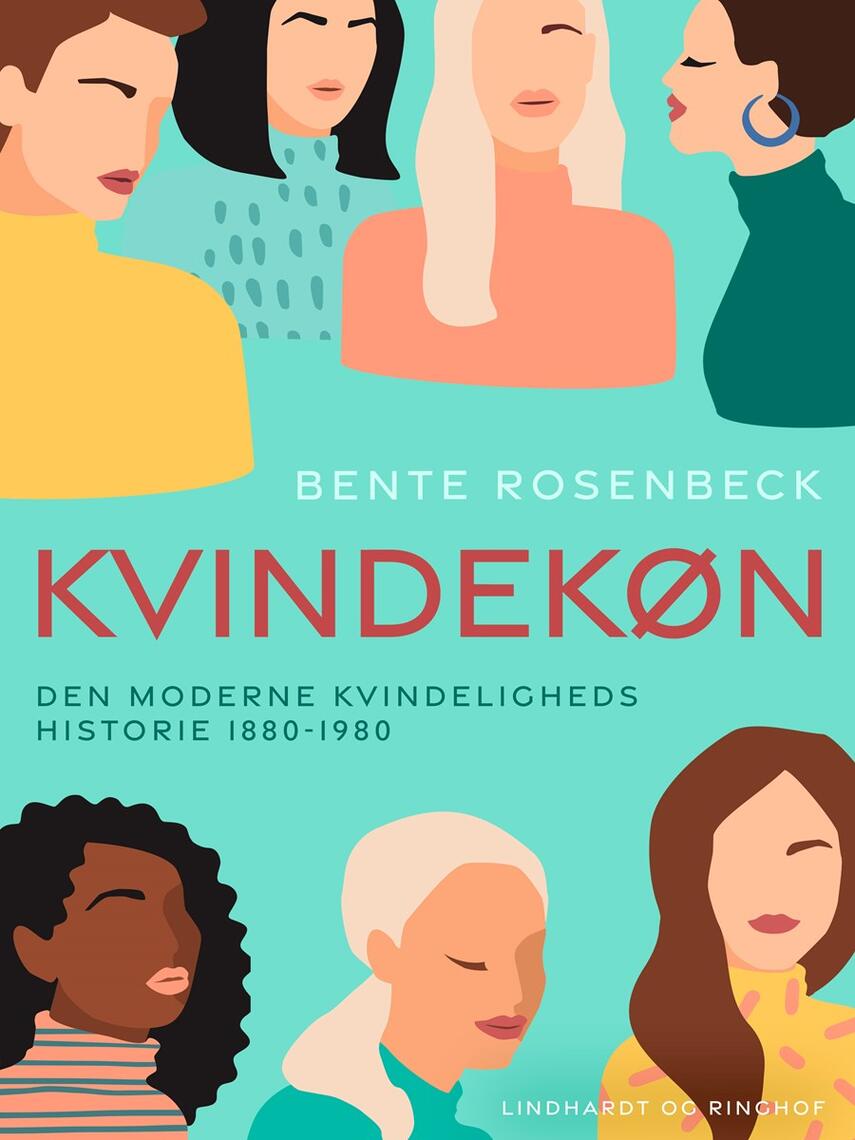 Bente Rosenbeck: Kvindekøn : den moderne kvindeligheds historie 1880-1980
