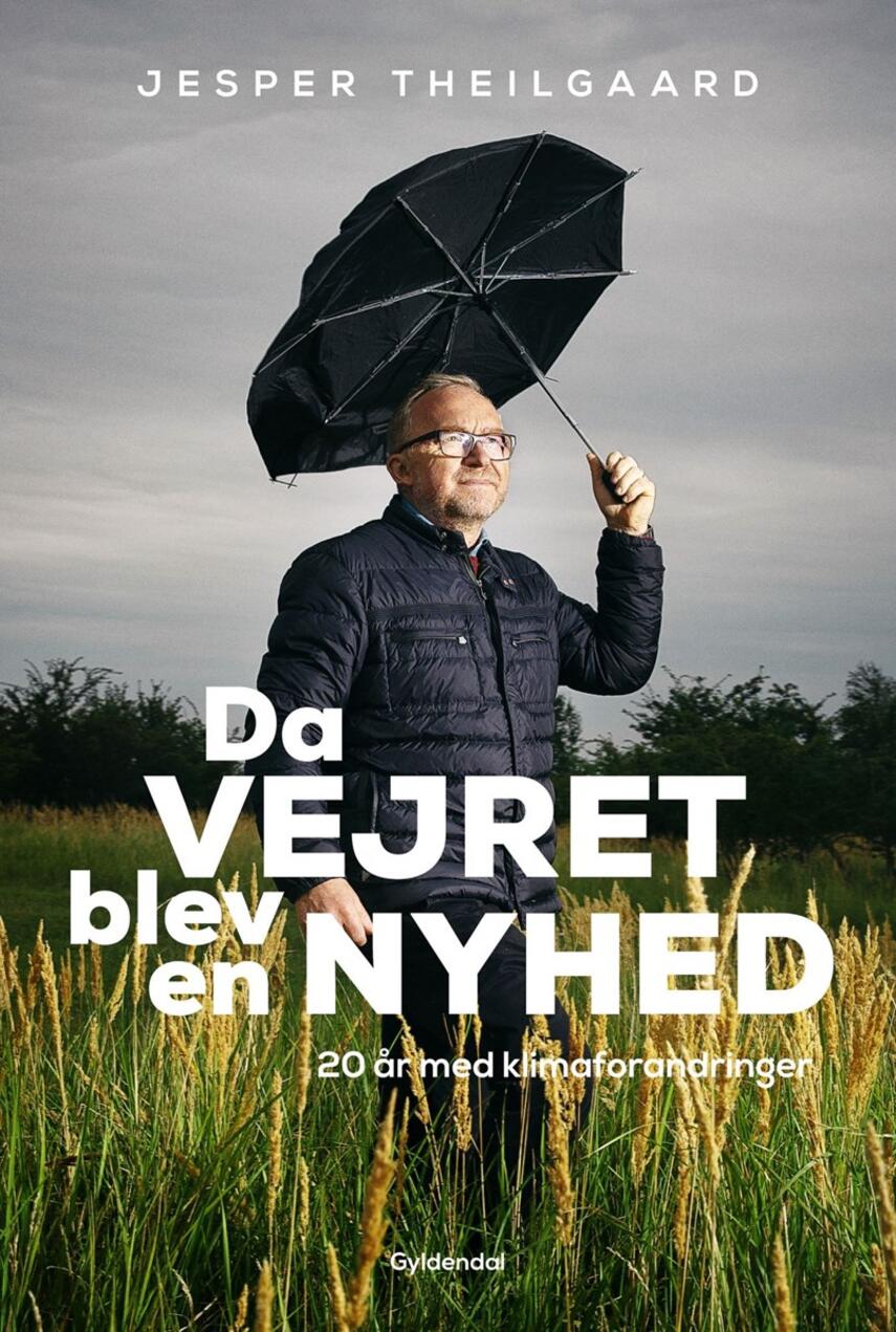 Jesper Theilgaard: Da vejret blev en nyhed : 20 år med klimaforandringer