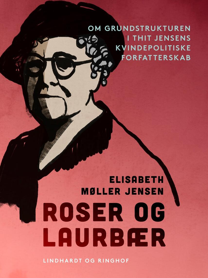 Elisabeth Møller Jensen: Roser og laurbær : om grundstrukturen i Thit Jensens kvindepolitiske forfatterskab