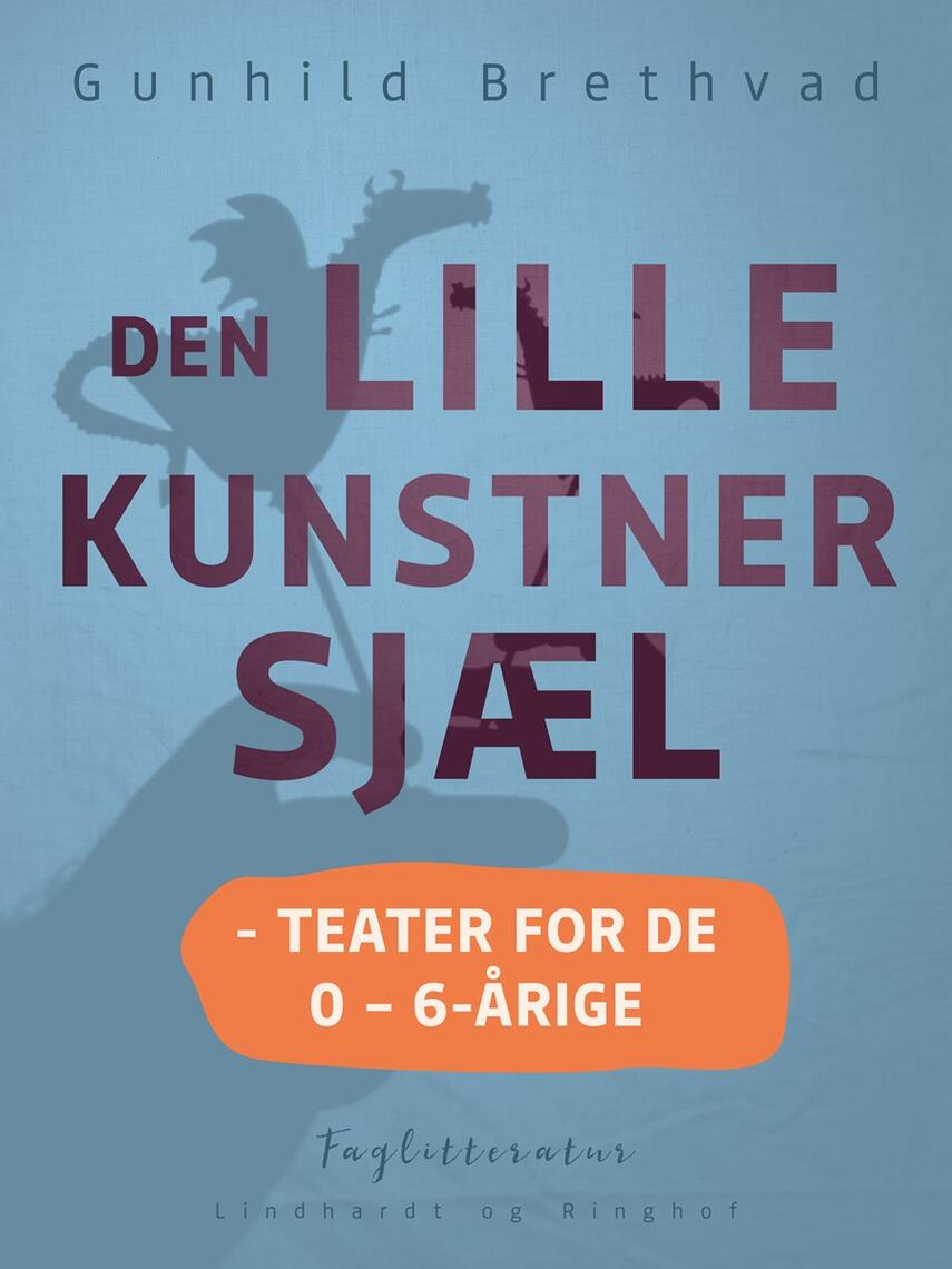 Gunhild Brethvad: Den lille kunstnersjæl : teater for de 0 til 6-årige