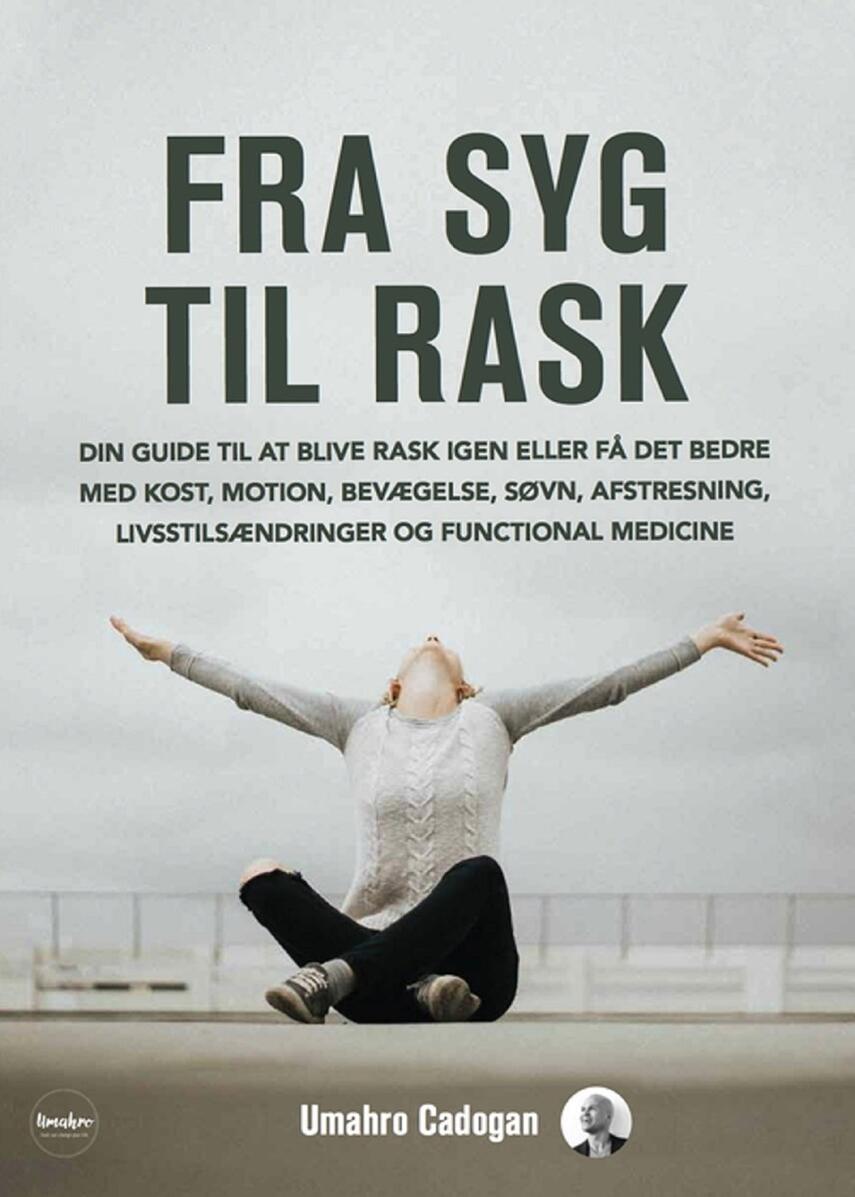 Oscar Umahro Cadogan: Fra syg til rask : din guide til at blive rask igen eller få det bedre med kost, motion, bevægelse, søvn, afstresning, livsstilsændringer og functional medicine