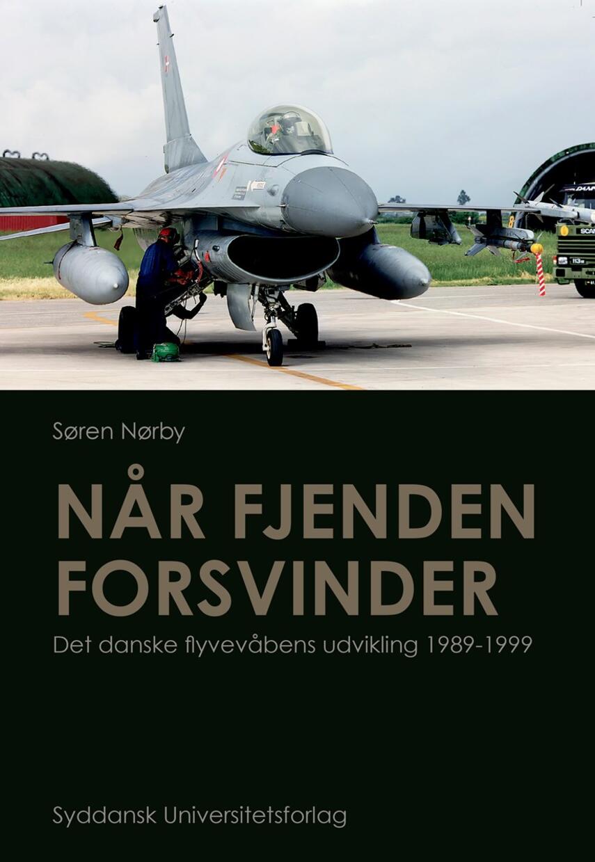 Søren Nørby (f. 1976-04-14): Når fjenden forsvinder : det danske flyvevåbens udvikling 1989-1999