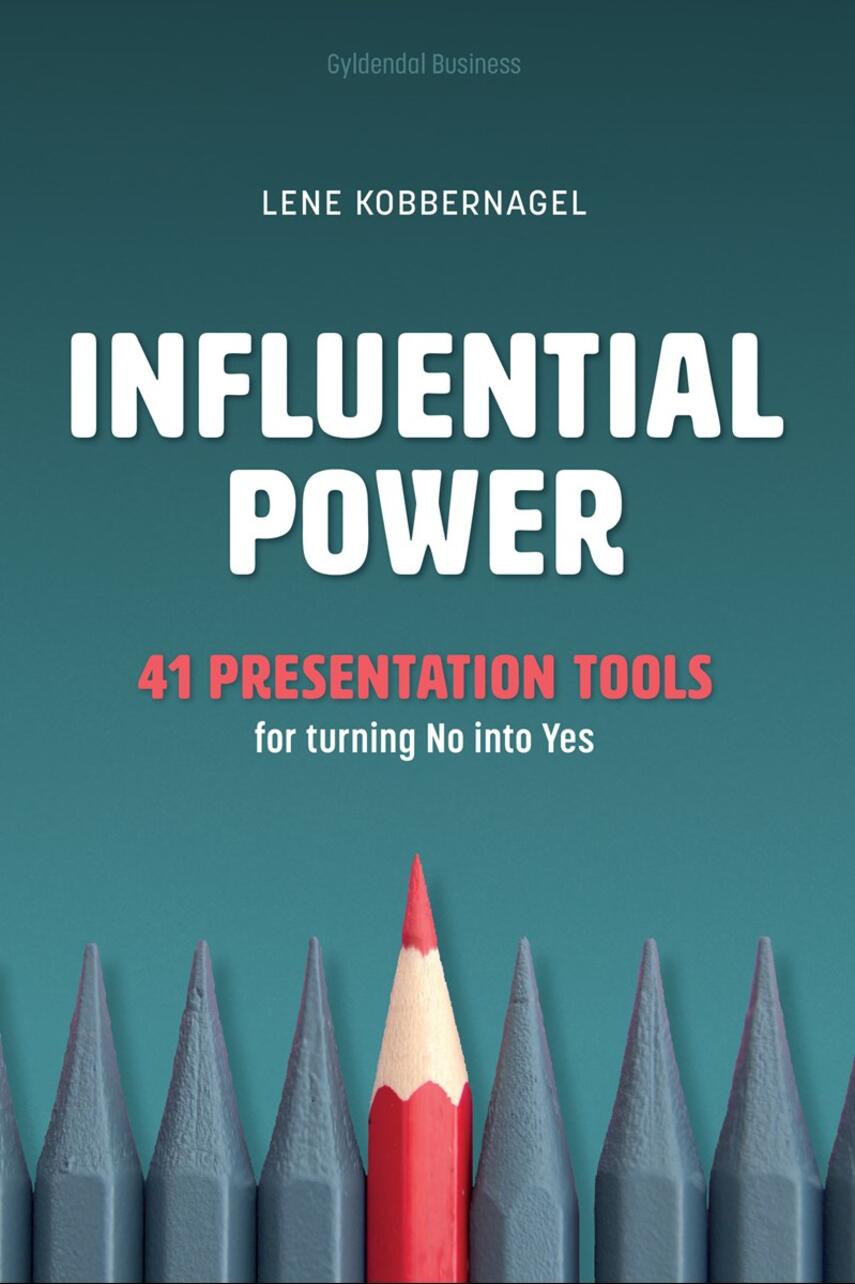 Lene Kobbernagel: Influential power : 41 presentation tools for turning no into yes