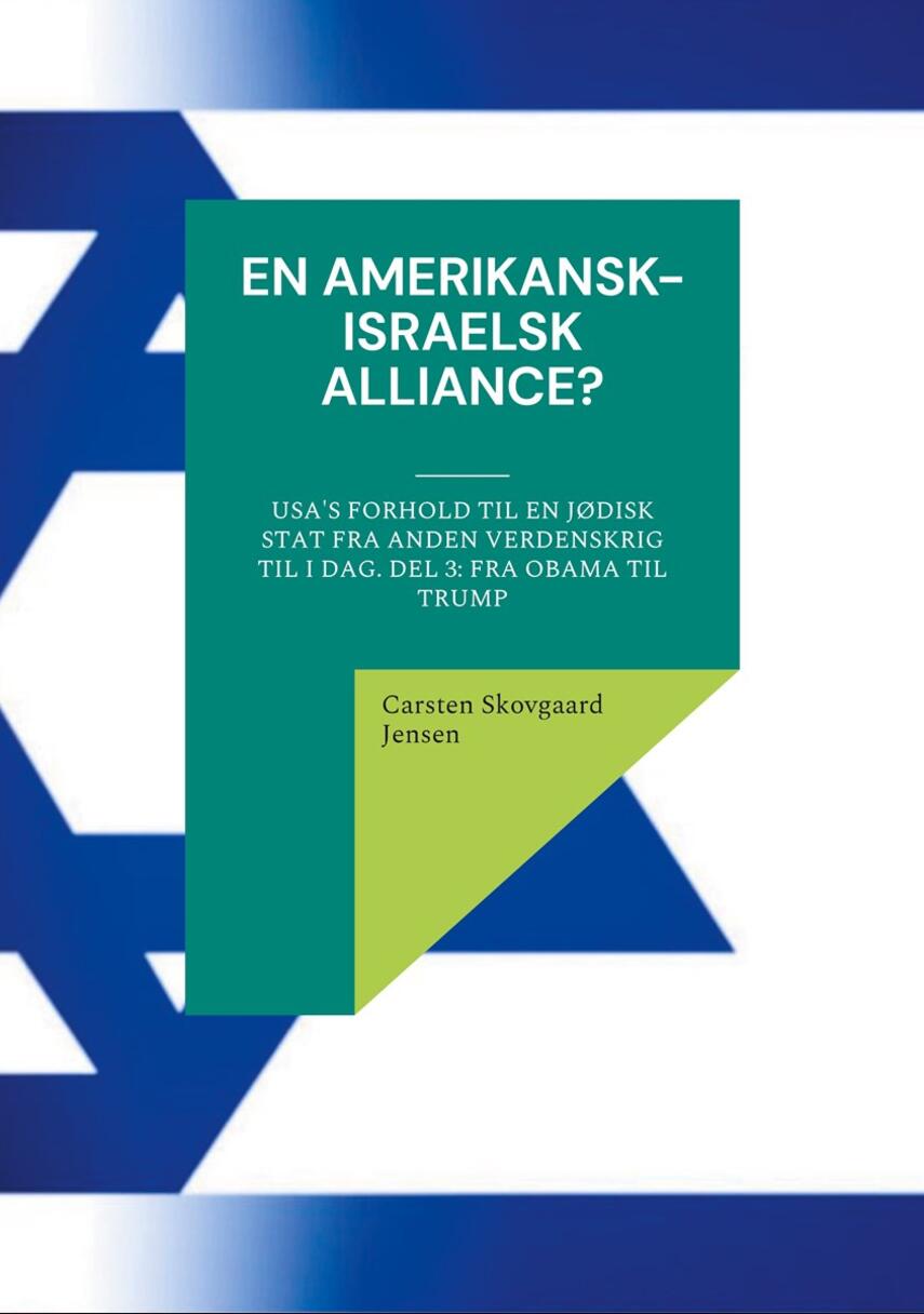 Carsten Skovgaard Jensen: En amerikansk-israelsk alliance? : USA's forhold til en jødisk stat fra anden verdenskrig til i dag. Del 3, Fra Obama til Trump