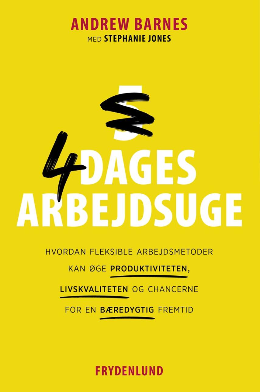 Andrew Barnes (f. 1960-02-05): 4-dages arbejdsuge : hvordan fleksible arbejdsmetoder kan øge produktiviteten, livskvaliteten og chancerne for en bæredygtig fremtid