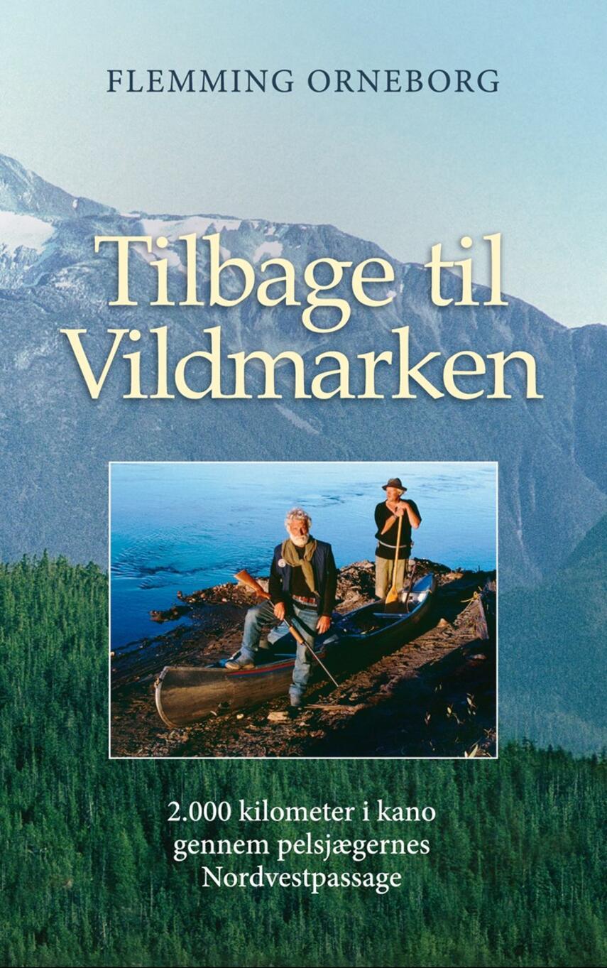 Flemming Orneborg: Tilbage til vildmarken : 2.000 kilometer i kano gennem pelsjægernes Nordvestpassage