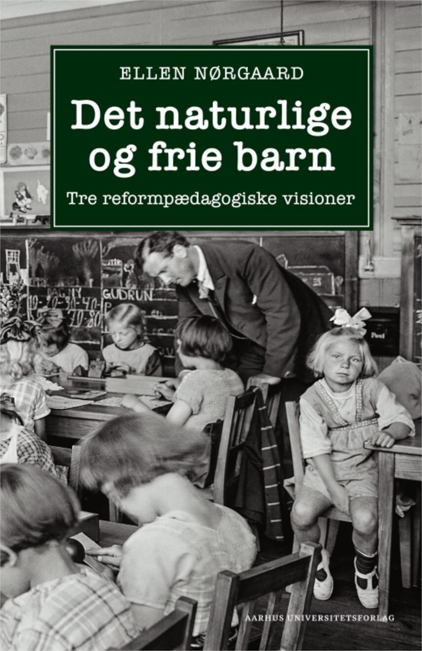Ellen Nørgaard: Det naturlige og frie barn : tre reformpædagogiske visioner