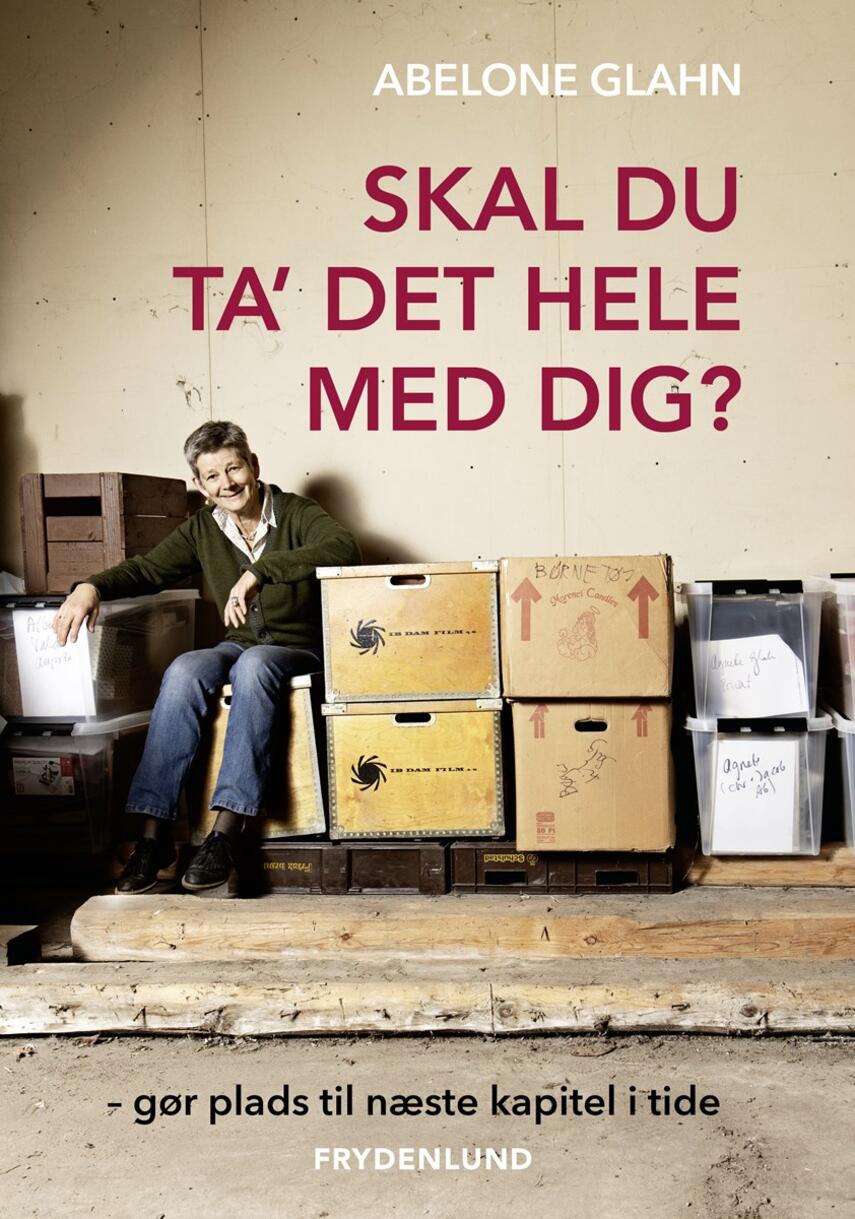 Abelone Glahn: Skal du ta' det hele med dig? : gør plads til næste kapitel i tide
