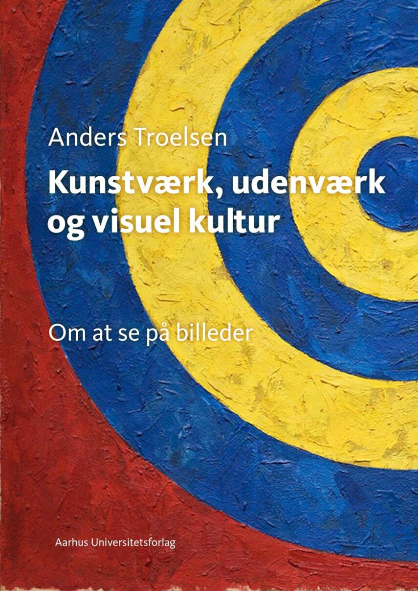 Anders Troelsen: Kunstværk, udenværk og visuel kultur : om at se på billeder
