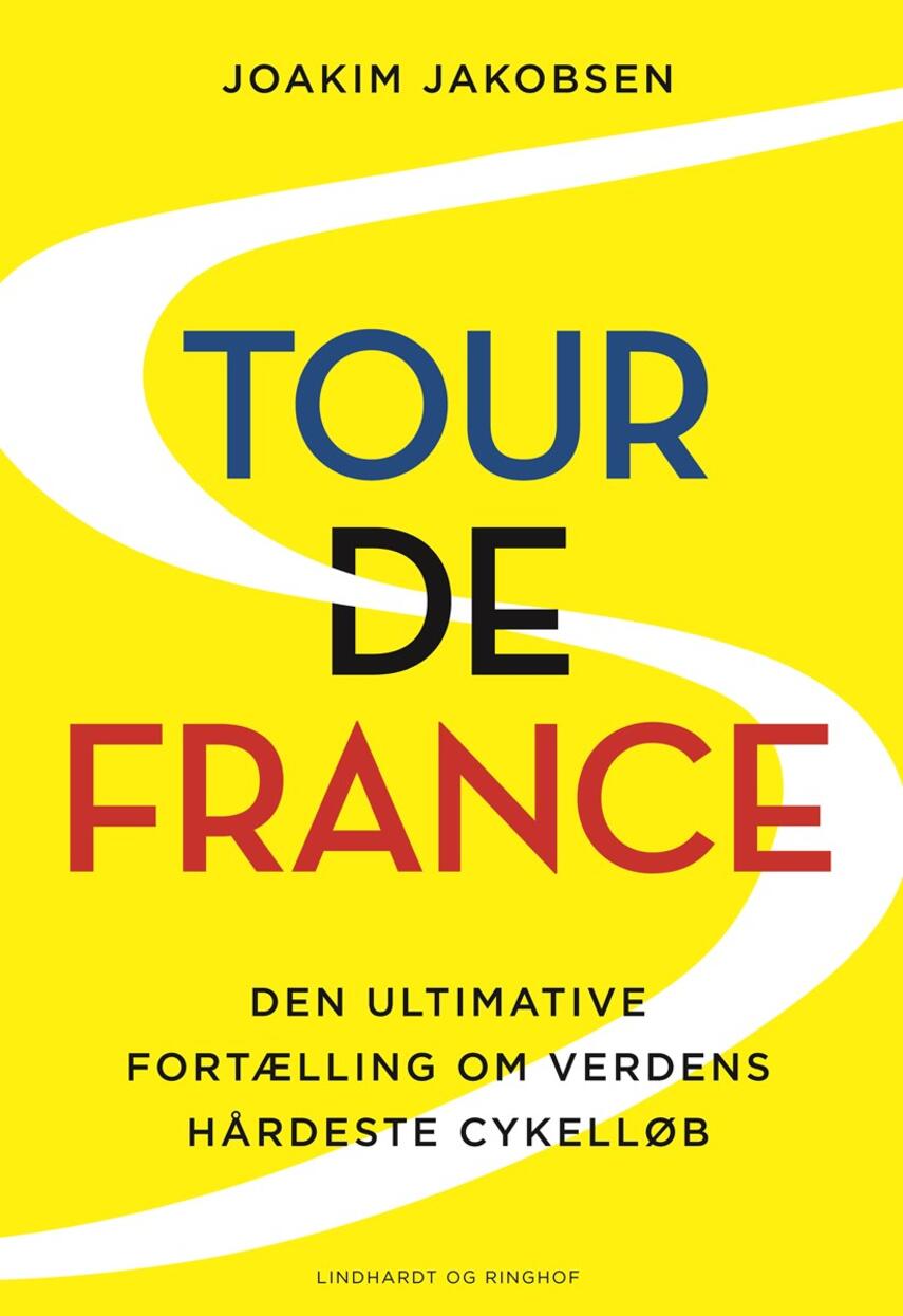 Joakim Jakobsen: Tour de France : den ultimative fortælling om verdens hårdeste cykelløb