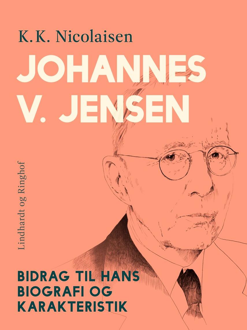 : Johannes V. Jensen. Bidrag til hans biografi og karakteristik