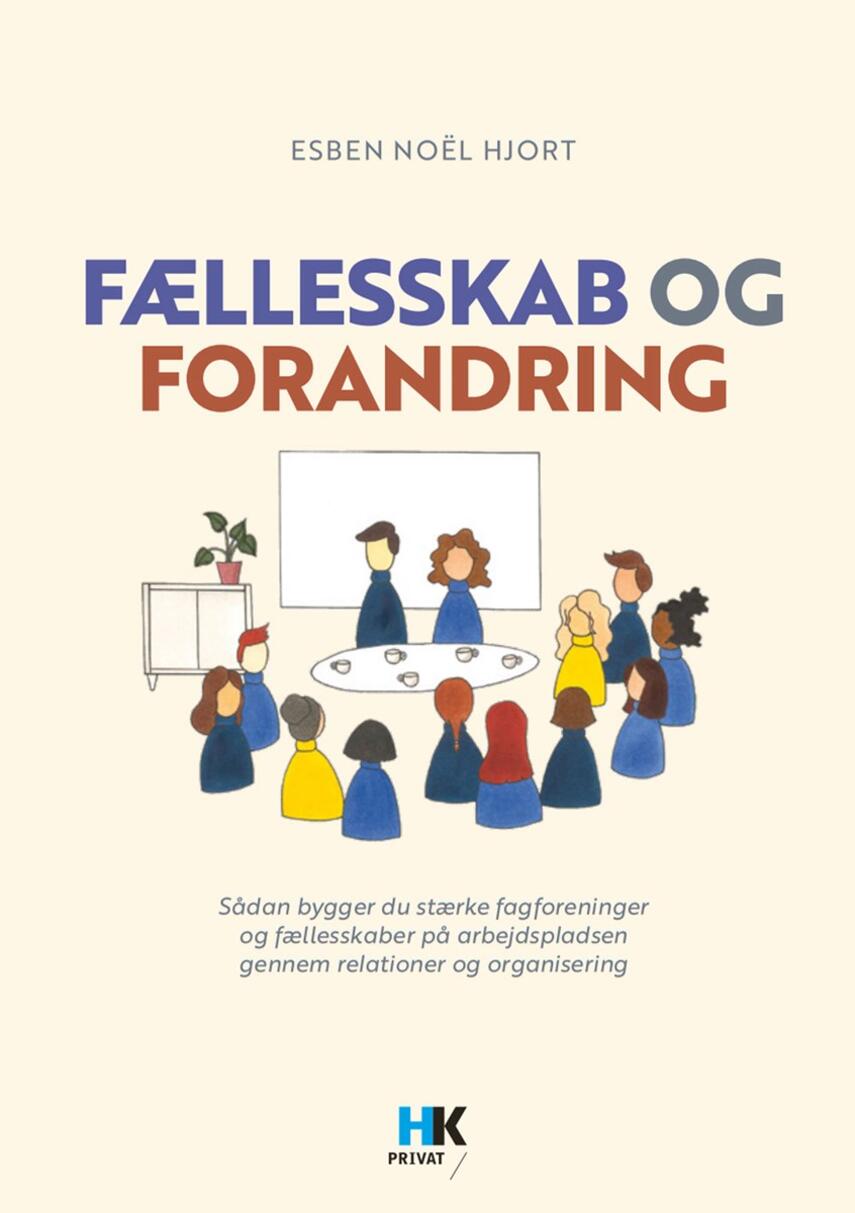 Esben Noël Hjort: Fællesskab og forandring : sådan bygger du stærke fagforeninger og fællesskaber på arbejdspladsen gennem relationer og organisering