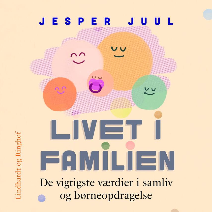 Jesper Juul (f. 1948): Livet i familien : de vigtigste værdier i samliv og børneopdragelse