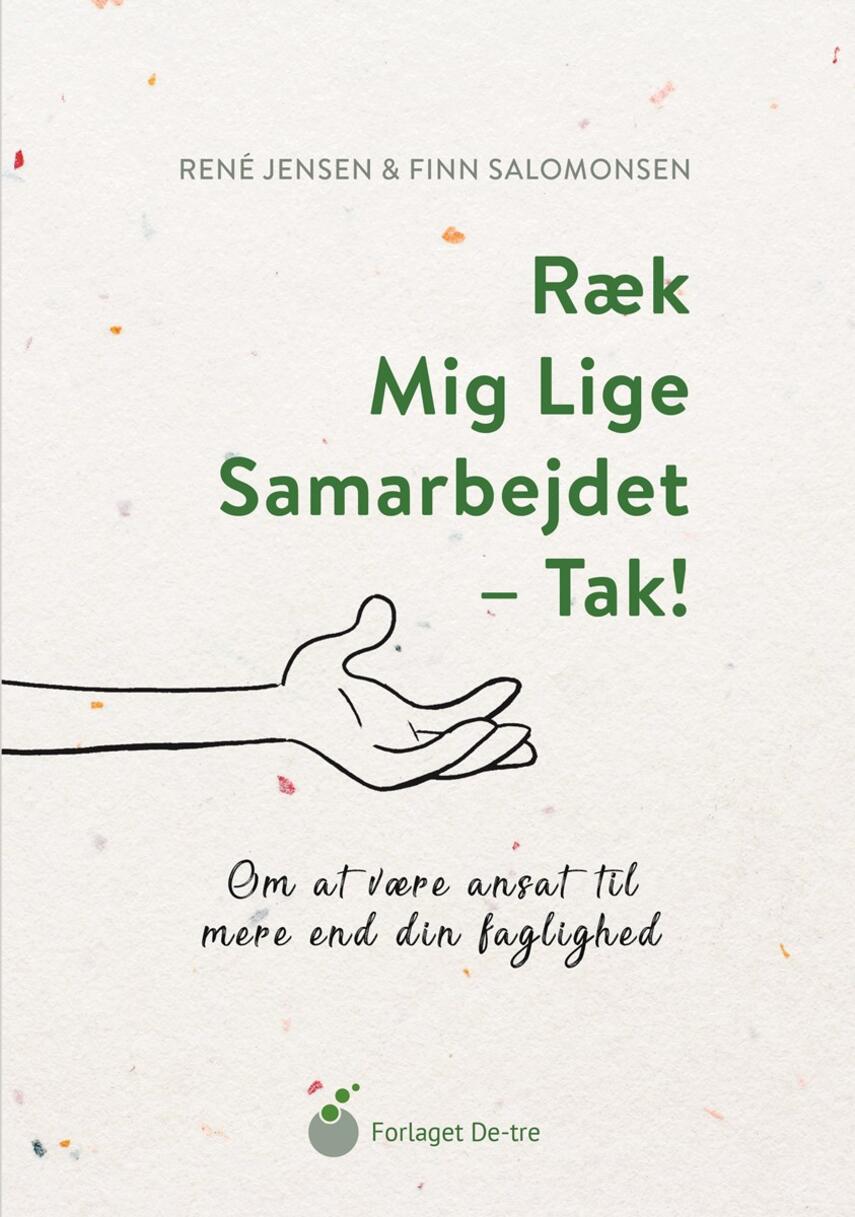 René Jensen (f. 1967), Finn Salomonsen (f. 1956): Ræk mig lige samarbejdet - tak! : om at være ansat til mere end din faglighed
