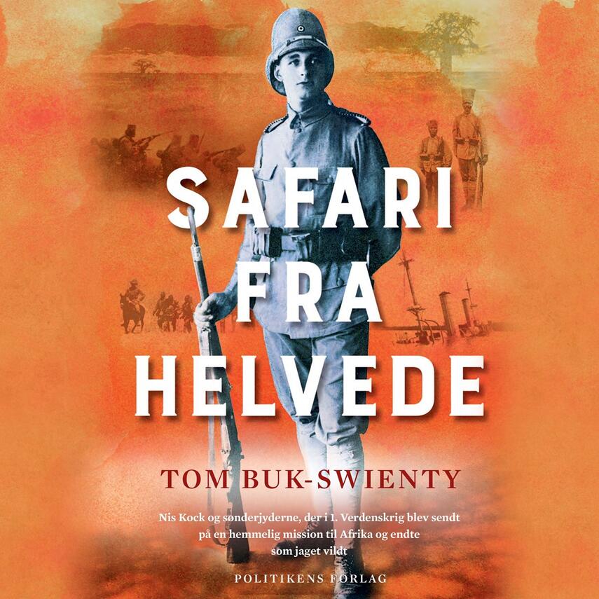 Tom Buk-Swienty: Safari fra helvede : Nis Kock og sønderjyderne, der i 1. verdenskrig blev sendt på en hemmelig mission til Afrika og endte som jaget vildt