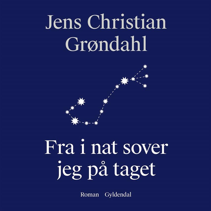 Jens Christian Grøndahl: Fra i nat sover jeg på taget
