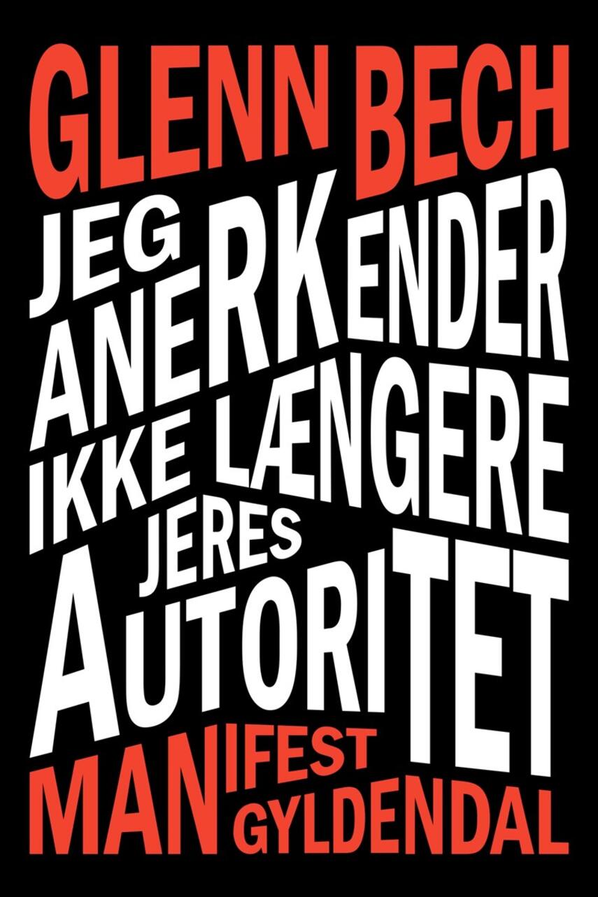 Glenn Bech (f. 1991-04-08): Jeg anerkender ikke længere jeres autoritet : manifest