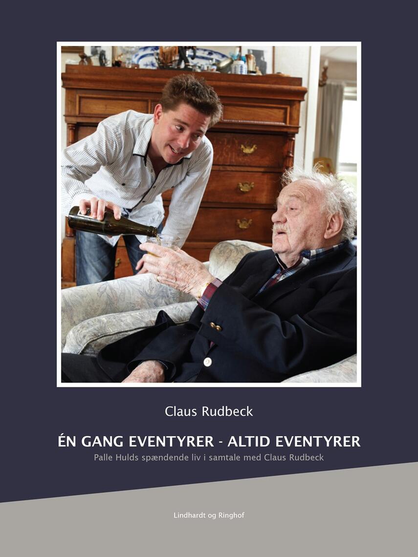 Claus Rudbeck (f. 1981): Én gang eventyrer - altid eventyrer : Palle Hulds spændende liv i samtale med Claus Rudbeck