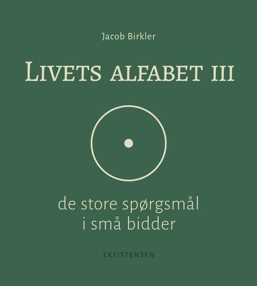 Jacob Birkler: Livets alfabet III : de store spørgsmål i små bidder